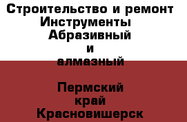 Строительство и ремонт Инструменты - Абразивный и алмазный. Пермский край,Красновишерск г.